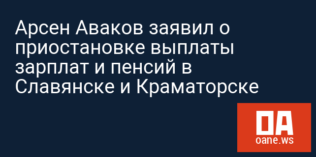 Арсен Аваков заявил о приостановке выплаты зарплат и пенсий в Славянске и Краматорске