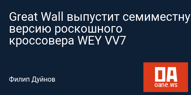 Great Wall выпустит семиместную версию роскошного кроссовера WEY VV7