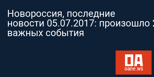 Новороссия, последние новости 05.07.2017: произошло 2 важных события