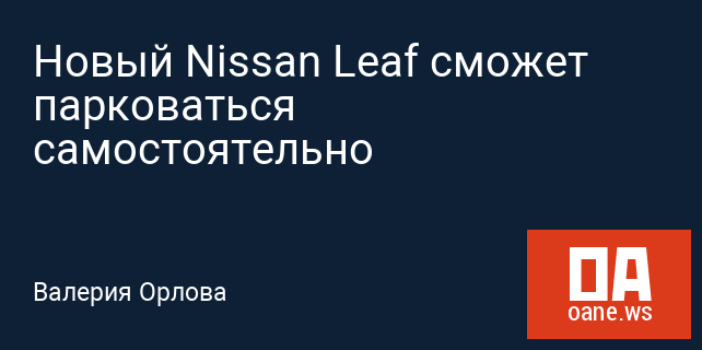 Новый Nissan Leaf сможет парковаться самостоятельно Новый Nissan Leaf сможет парковаться самостоятельно