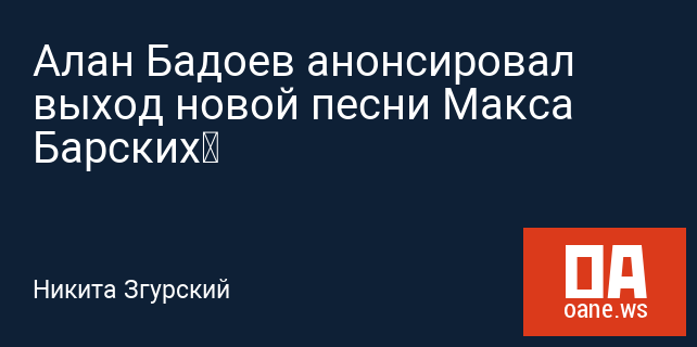 Алан Бадоев анонсировал выход новой песни Макса Барских‍