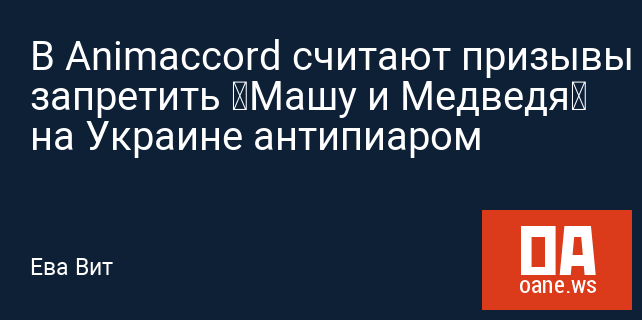 В Animaccord считают призывы запретить «Машу и Медведя» на Украине антипиаром