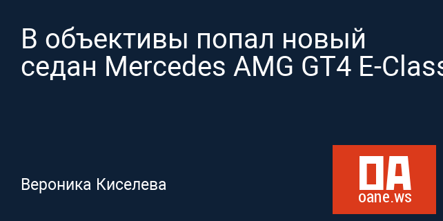 В объективы попал новый седан Mercedes AMG GT4 E-Class 2018