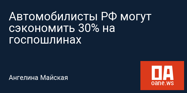 Автомобилисты РФ могут сэкономить 30% на госпошлинах