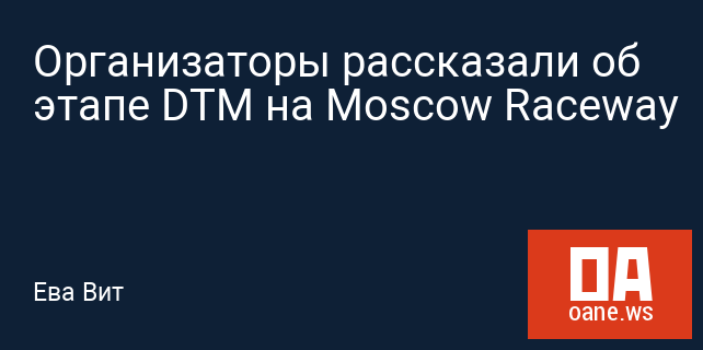 Организаторы рассказали об этапе DTM на Moscow Raceway