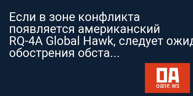 Если в зоне конфликта появляется американский RQ-4A Global Hawk, следует ожидать обострения обстановки, считает военный эксперт Леонков