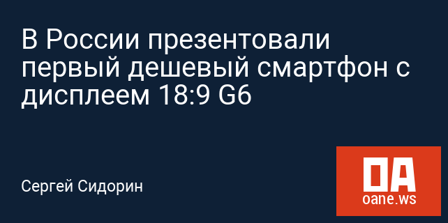 В России презентовали первый дешевый смартфон с дисплеем 18:9 G6