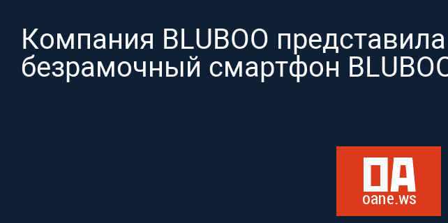 Компания BLUBOO представила безрамочный смартфон BLUBOO S1